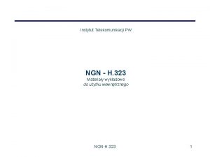 Instytut Telekomunikacji PW NGN H 323 Materiay wykadowe