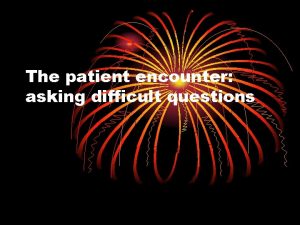 The patient encounter asking difficult questions Doctorpatient communication