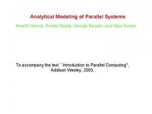 Analytical Modeling of Parallel Systems Ananth Grama Anshul