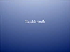 Klassisk musik Begrepp Klassisk musik betecknar vsterlnds musik