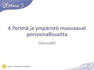 4 Perim ja ymprist muovaavat persoonallisuutta Ydinsislt Geenien