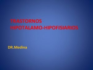 TRASTORNOS HIPOTALAMOHIPOFISIARIOS DR Medina Enfermedades del Sistema Endocrino
