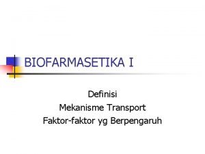 BIOFARMASETIKA I Definisi Mekanisme Transport Faktorfaktor yg Berpengaruh