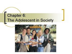 Chapter 6 The Adolescent in Society Section 1