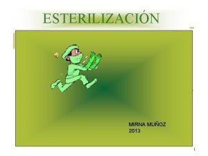 ESTERILIZACIN MIRNA MUOZ 2013 1 n n Conceptos