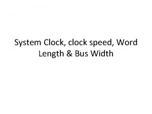 System Clock clock speed Word Length Bus Width