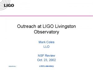 Outreach at LIGO Livingston Observatory Mark Coles LLO