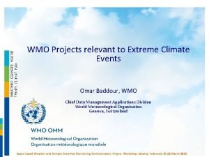 WMO Projects relevant to Extreme Climate Events Omar