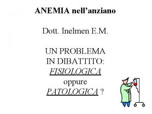 ANEMIA nellanziano Dott Inelmen E M UN PROBLEMA