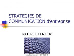 STRATEGIES DE COMMUNICATION dentreprise NATURE ET ENJEUX Historique