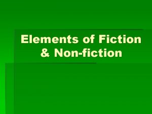 Elements of Fiction Nonfiction What is Fiction Fiction