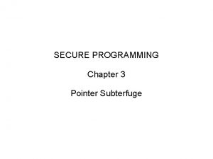 SECURE PROGRAMMING Chapter 3 Pointer Subterfuge Overview Introduction
