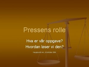 Pressens rolle Hva er vr oppgave Hvordan lser