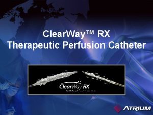 Clear Way RX Therapeutic Perfusion Catheter Clear Way