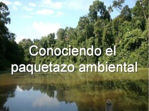 Conociendo el paquetazo ambiental UBICACIN GEOGRFICA DE LAS