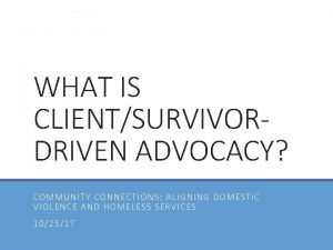 WHAT IS CLIENTSURVIVORDRIVEN ADVOCACY COMMUN ITY CONNECTION S