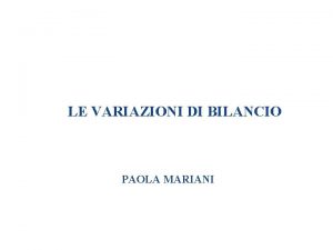 LE VARIAZIONI DI BILANCIO PAOLA MARIANI LE VARIAZIONI