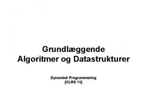 Grundlggende Algoritmer og Datastrukturer Dynamisk Programmering CLRS 15
