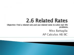 2 6 Related Rates Objective Find a related