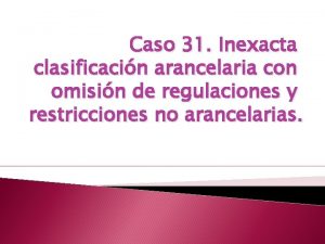 Caso 31 Inexacta clasificacin arancelaria con omisin de