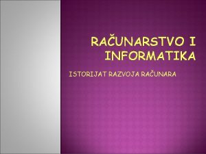 RAUNARSTVO I INFORMATIKA ISTORIJAT RAZVOJA RAUNARA U RAZVOJU