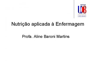 Nutrio aplicada Enfermagem Profa Aline Baroni Martins Situao