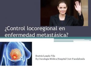Control locoregional en enfermedad metastsica Beatriz Losada Vila