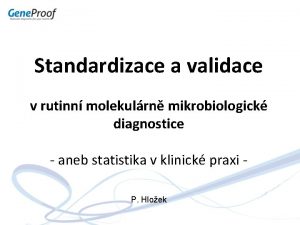 Standardizace a validace v rutinn molekulrn mikrobiologick diagnostice