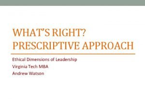 WHATS RIGHT PRESCRIPTIVE APPROACH Ethical Dimensions of Leadership