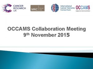 OCCAMS Collaboration Meeting 9 th November 2015 Objectives
