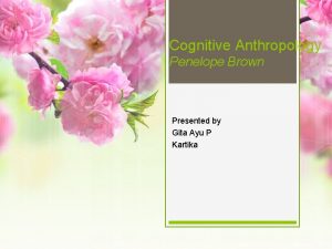 Cognitive Anthropology Penelope Brown Presented by Gita Ayu