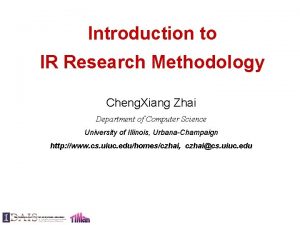 Introduction to IR Research Methodology Cheng Xiang Zhai