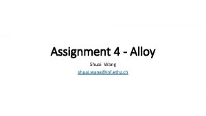 Assignment 4 Alloy Shuai Wang shuai wanginf ethz Assignment 4 Alloy Shuai Wang shuai wanginf ethz