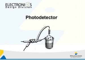 Photodetector Outline Introduction Photoconductor Photodiode Avalanche photodiode Phototransistor