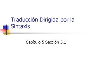 Traduccin Dirigida por la Sintaxis Captulo 5 Seccin