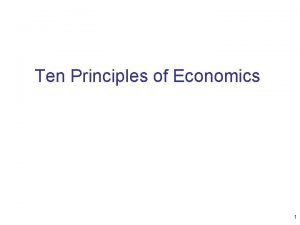 Ten Principles of Economics 1 Ten Principles of