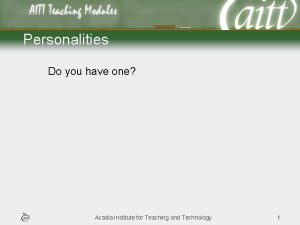 Personalities Do you have one Acadia Institute for