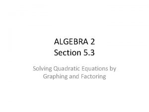Section 5 topic 3 solving quadratic equations by factoring