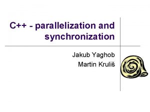 C parallelization and synchronization Jakub Yaghob Martin Kruli