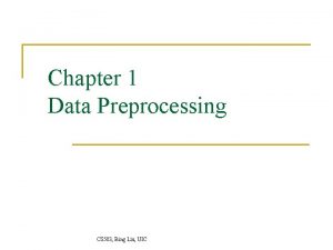 Chapter 1 Data Preprocessing CS 583 Bing Liu