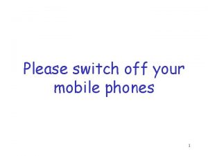 Please switch off your mobile phones 1 Prolog