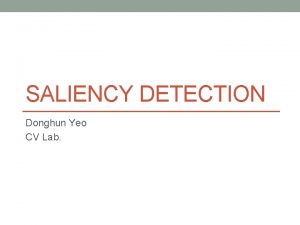 SALIENCY DETECTION Donghun Yeo CV Lab Contents Definition