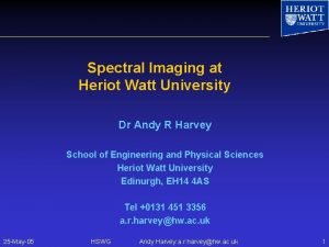 Spectral Imaging at Heriot Watt University Dr Andy