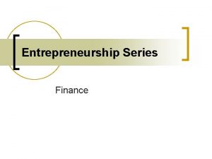 Entrepreneurship Series Finance Finance Concepts n Financing is