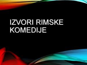 IZVORI RIMSKE KOMEDIJE 32 st pr Kr Razdoblje