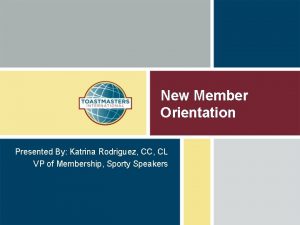 New Member Orientation Presented By Katrina Rodriguez CC