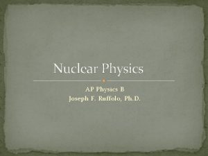 Nuclear Physics AP Physics B Joseph F Ruffolo