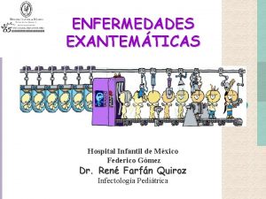 ENFERMEDADES EXANTEMTICAS Hospital Infantil de Mxico Federico Gmez