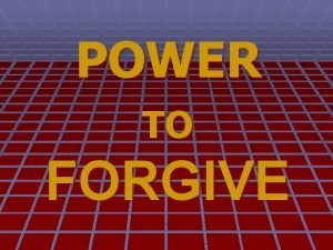 POWER TO FORGIVE For if ye forgive men