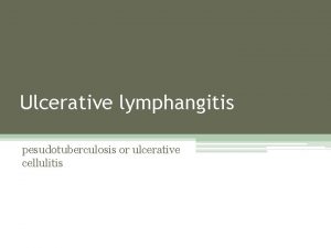 Ulcerative lymphangitis pesudotuberculosis or ulcerative cellulitis Definition It